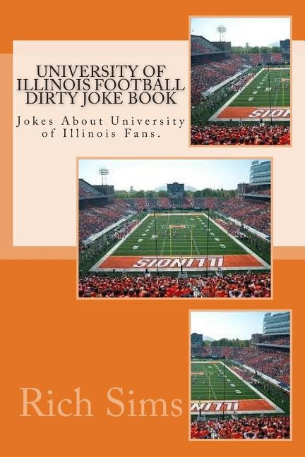 University of Illinois Football Dirty Joke Book: Jokes About University of Illinois Fans. by Sims, Rich