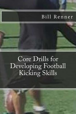 Core Drills for Developing Football Kicking Skills by Renner, Bill