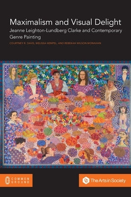 Maximalism and Visual Delight: Jeanne Leighton-Lundberg Clarke and Contemporary Genre Painting by Davis, Courtney R.