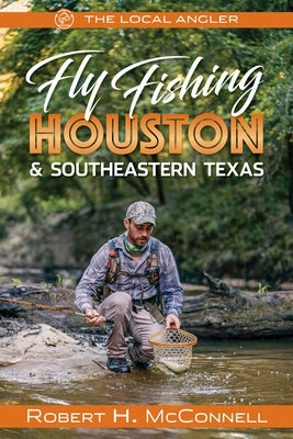 Fly Fishing Houston & Southeastern Texas by McConnell, Robert H.