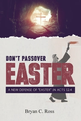 Don't Passover Easter: A New Defense of "Easter" in Acts 12:4 Paperback Dispensational Publishing House