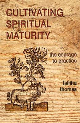 Cultivating Spiritual Maturity: The Courage to Practice by Thomas, Lalitha