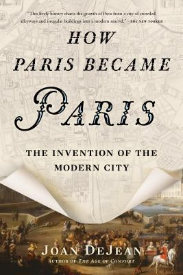 How Paris Became Paris: The Invention of the Modern City Paperback Bloomsbury USA