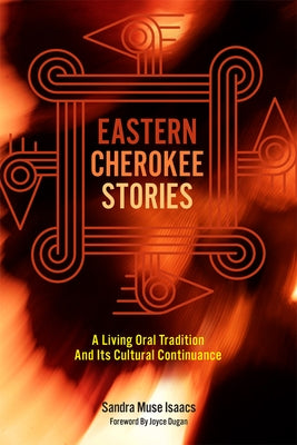 Eastern Cherokee Stories: A Living Oral Tradition and Its Cultural Continuance by Muse Isaacs, Sandra