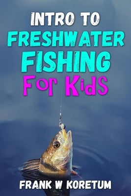 Intro to Freshwater Fishing for Kids Paperback Independently Published