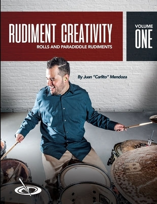 Rudiment Creativity Vol.1: Rolls and Paradiddle Rudiments by Mendoza, Juan