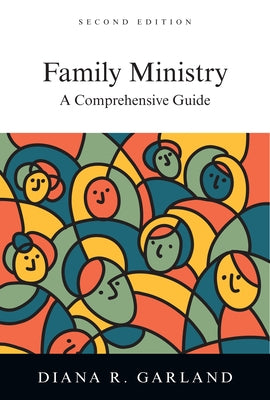 Family Ministry: A Comprehensive Guide by Garland, Diana R.