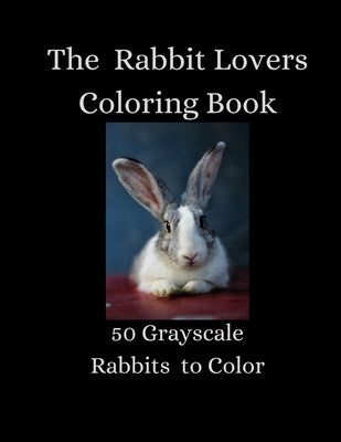 The Rabbit Lovers Coloring Book - 50 Grayscale Rabbits to Color by Lunsford, Sarah