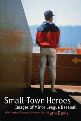 Small-Town Heroes: Images of Minor League Baseball by Davis, Hank