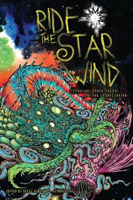 Ride the Star Wind: Cthulhu, Space Opera, and the Cosmic Weird by Gable, Scott