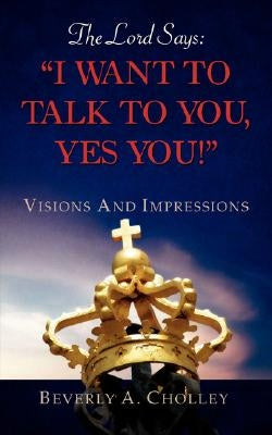 The Lord Says: "I Want to Talk to You, Yes You!" Paperback Xulon Press