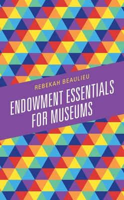 Endowment Essentials for Museums by Beaulieu, Rebekah