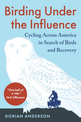 Birding Under the Influence: Cycling Across America in Search of Birds and Recovery by Anderson, Dorian