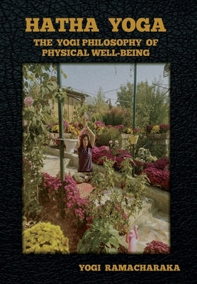 Hatha Yoga: The Yogi Philosophy of Physical Well-Being by Ramacharaka, Yogi