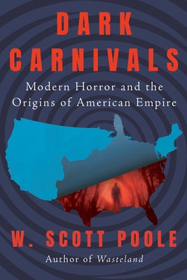 Dark Carnivals: Modern Horror and the Origins of American Empire Paperback Counterpoint LLC