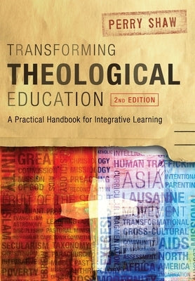 Transforming Theological Education, 2nd Edition: A Practical Handbook for Integrated Learning Paperback Langham Global Library