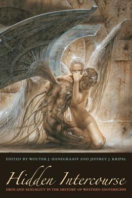 Hidden Intercourse: Eros and Sexuality in the History of Western Esotericism by Hanegraaff, Wouter J.