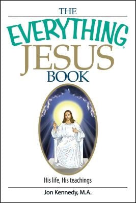 The Everything Jesus Book: His Life, His Teachings Paperback Adams Media Corporation