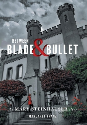 Between Blade and Bullet: The Mary Steinhauser Story by Franz, Margaret