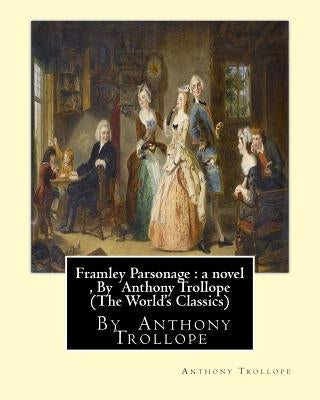 Framley Parsonage: a novel, By Anthony Trollope (The World's Classics) Paperback Createspace Independent Publishing Platform