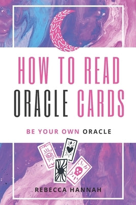 How to Read Oracle Cards: Be Your Own Oracle by Hannah, Rebecca