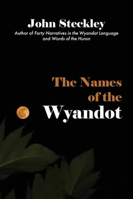 The Names of the Wyandot by Steckley, John