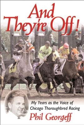And They're Off!: My Years as the Voice of Thoroughbred Racing by Georgeff, Phil