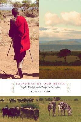 Savannas of Our Birth: People, Wildlife, and Change in East Africa by Reid, Robin