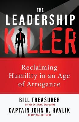 The Leadership Killer: Reclaiming Humility in an Age of Arrogance by Treasurer, Bill