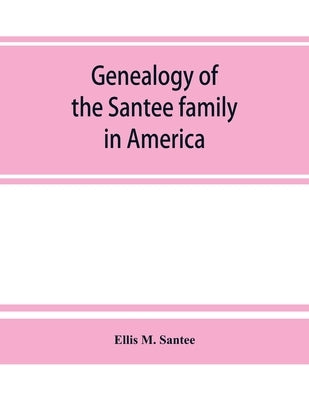 Genealogy of the Santee family in America by M. Santee, Ellis