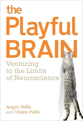 Playful Brain: Venturing to the Limits of Neuroscience by Pellis, Sergio