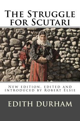 The Struggle for Scutari (Turk, Slav, and Albanian): New edition, edited and introduced by Robert Elsie Paperback Createspace Independent Publishing Platform