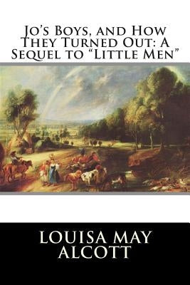 Jo's Boys, and How They Turned Out: A Sequel to "Little Men" Paperback Createspace Independent Publishing Platform