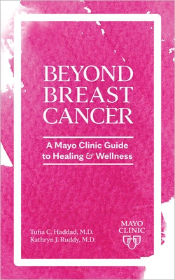Beyond Breast Cancer: A Mayo Clinic Guide to Healing and Wellness by Haddad, Tufia C.
