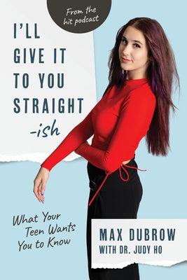 I'll Give It to You Straightish: What Your Teen Wants You to Know by Dubrow, Max