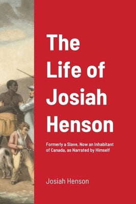 The Life of Josiah Henson: Formerly a Slave, Now an Inhabitant of Canada, as Narrated by Himself by Henson, Josiah