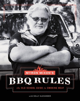 Myron Mixon's BBQ Rules: The Old-School Guide to Smoking Meat by Mixon, Myron