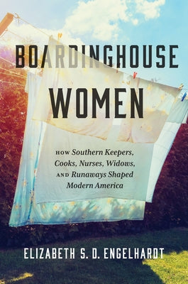 Boardinghouse Women: How Southern Keepers, Cooks, Nurses, Widows, and Runaways Shaped Modern America Paperback University of North Carolina Press