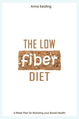 The Low Fiber Diet: 6-Week Plan for Restoring your Bowel Health Paperback Independently Published