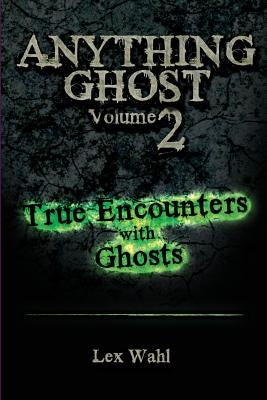 Anything Ghost Volume Two: True Encounters with Ghosts Paperback Anything Ghost