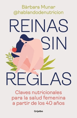 Reinas Sin Reglas. Claves Nutricionales Para La Salud Femenina a Partir de Los 4 0 Años / Queens Without Rules. Nutritional Keys for Women's Health Fr by Munar, Bàrbara