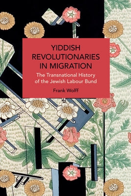 Yiddish Revolutionaries in Migration: The Transnational History of the Jewish Labour Bund Paperback Haymarket Books