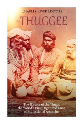 The Thuggee: The History of the Thugs, the World's First Organized Gang of Professional Assassins Paperback Createspace Independent Publishing Platform