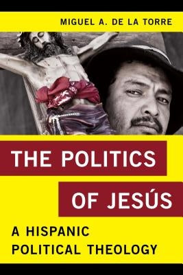 The Politics of Jesús: A Hispanic Political Theology Paperback Rowman & Littlefield Publishers
