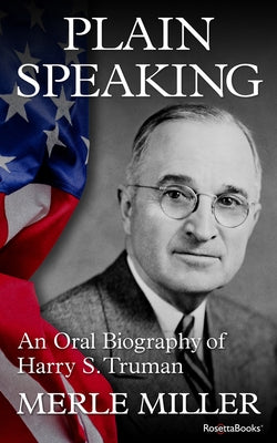 Plain Speaking: An Oral Biography of Harry S. Truman by Miller, Merle