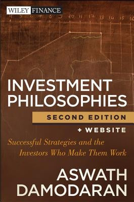 Investment Philosophies: Successful Strategies and the Investors Who Made Them Work by Damodaran, Aswath