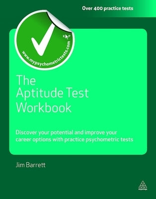 The Aptitude Test Workbook: Discover Your Potential and Improve Your Career Options with Practice Psychometric Tests by Barrett, Jim