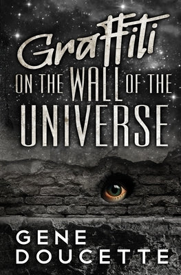 Graffiti on the Wall of the Universe Paperback Eugene Doucette