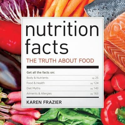 Nutrition Facts: The Truth about Food by Frazier, Karen