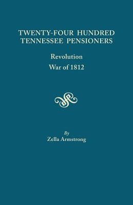 Twenty-Four Hundred Tennessee Pensioners: Revolution, War of 1812 by Armstrong, Zella